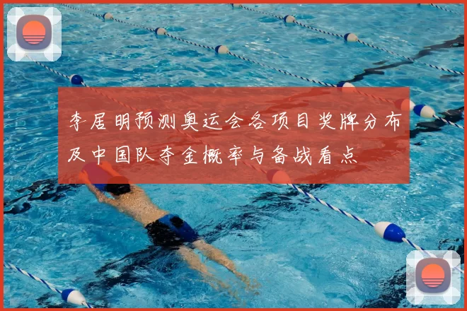 李居明预测奥运会各项目奖牌分布及中国队夺金概率与备战看点