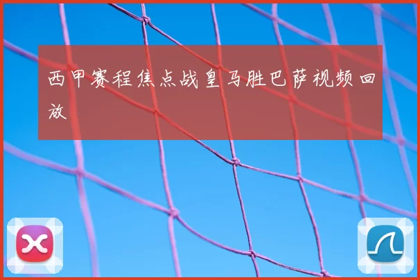 西甲赛程焦点战皇马胜巴萨视频回放