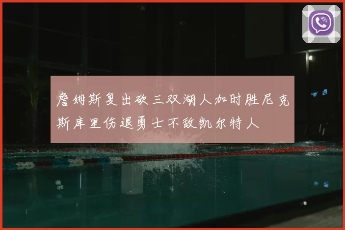 詹姆斯复出砍三双湖人加时胜尼克斯库里伤退勇士不敌凯尔特人
