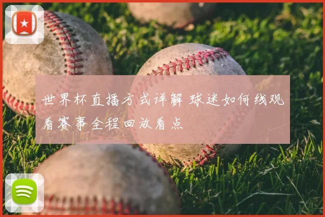 世界杯直播方式详解 球迷如何线观看赛事全程回放看点