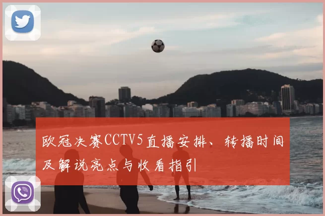 欧冠决赛CCTV5直播安排、转播时间及解说亮点与收看指引