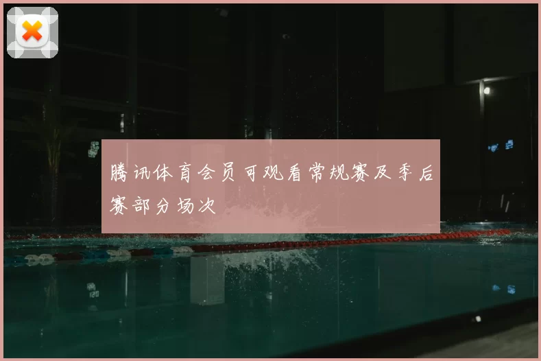 腾讯体育会员可观看常规赛及季后赛部分场次