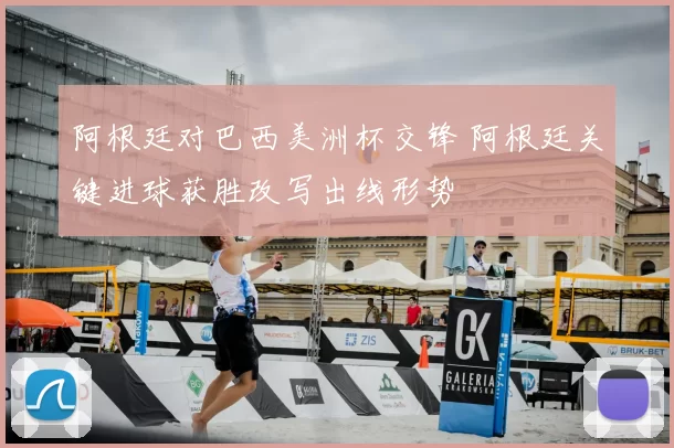 阿根廷对巴西美洲杯交锋 阿根廷关键进球获胜改写出线形势