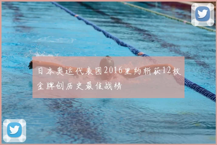 日本奥运代表团2016里约斩获12枚金牌创历史最佳战绩